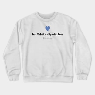 In a relationship with Beer, Forever.. Crewneck Sweatshirt